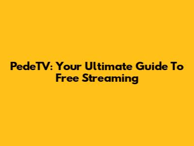 PedeTV: Your Ultimate Guide To Free Streaming