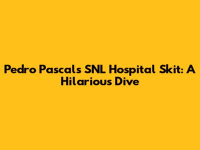 Pedro Pascal's SNL Hospital Skit: A Hilarious Dive