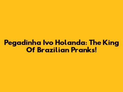 Pegadinha Ivo Holanda: The King Of Brazilian Pranks!