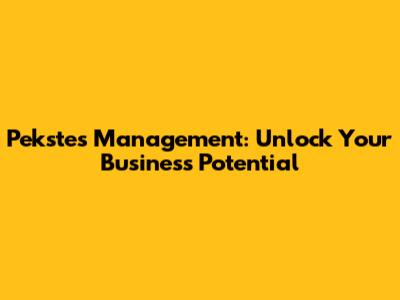 Pekstes Management: Unlock Your Business Potential