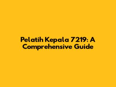 Pelatih Kepala 7219: A Comprehensive Guide