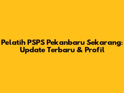 Pelatih PSPS Pekanbaru Sekarang: Update Terbaru & Profil