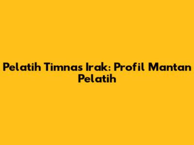 Pelatih Timnas Irak: Profil Mantan Pelatih