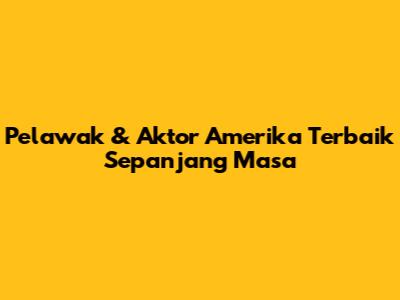 Pelawak & Aktor Amerika Terbaik Sepanjang Masa