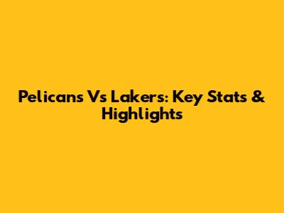 Pelicans Vs Lakers: Key Stats & Highlights