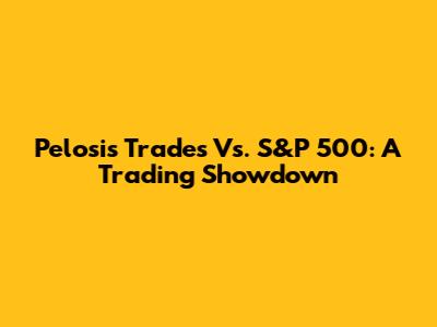 Pelosi's Trades Vs. S&P 500: A Trading Showdown