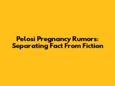 Pelosi Pregnancy Rumors: Separating Fact From Fiction