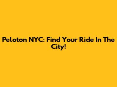 Peloton NYC: Find Your Ride In The City!
