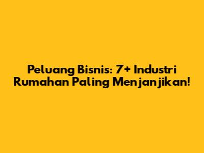 Peluang Bisnis: 7+ Industri Rumahan Paling Menjanjikan!