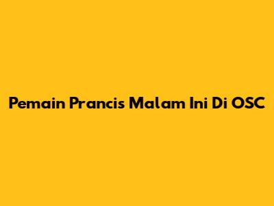 Pemain Prancis Malam Ini Di OSC