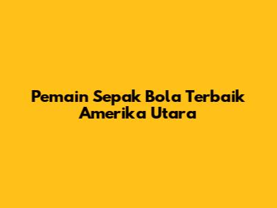 Pemain Sepak Bola Terbaik Amerika Utara
