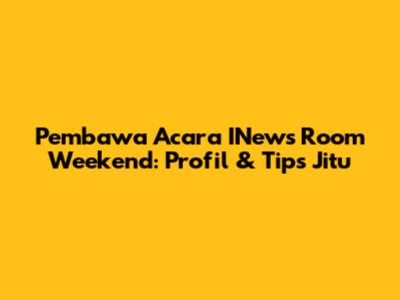 Pembawa Acara INews Room Weekend: Profil & Tips Jitu