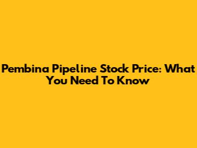 Pembina Pipeline Stock Price: What You Need To Know