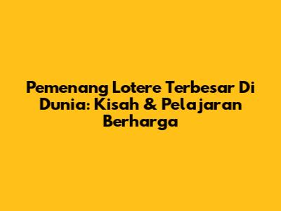 Pemenang Lotere Terbesar Di Dunia: Kisah & Pelajaran Berharga