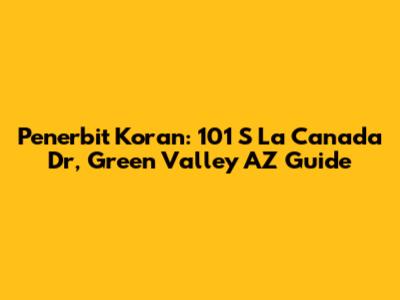 Penerbit Koran: 101 S La Canada Dr, Green Valley AZ Guide