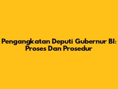 Pengangkatan Deputi Gubernur BI: Proses Dan Prosedur