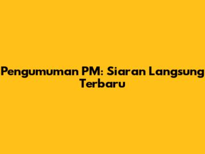 Pengumuman PM: Siaran Langsung Terbaru