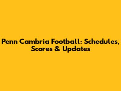 Penn Cambria Football: Schedules, Scores & Updates