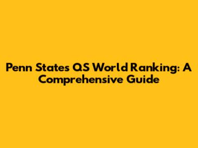 Penn State's QS World Ranking: A Comprehensive Guide