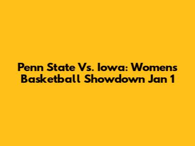 Penn State Vs. Iowa: Women's Basketball Showdown Jan 1