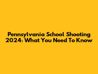 Pennsylvania School Shooting 2024: What You Need To Know