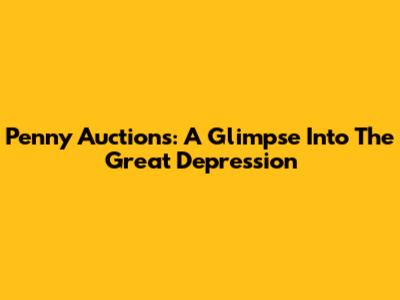 Penny Auctions: A Glimpse Into The Great Depression