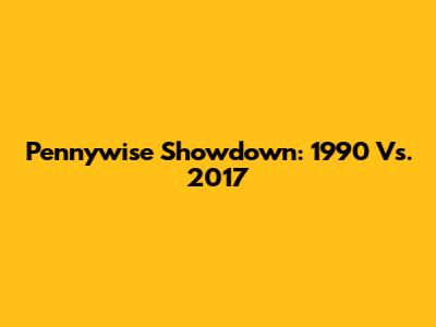 Pennywise Showdown: 1990 Vs. 2017