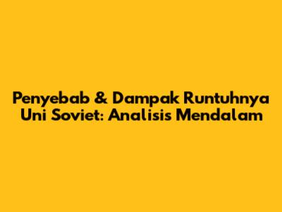 Penyebab & Dampak Runtuhnya Uni Soviet: Analisis Mendalam