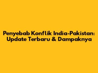 Penyebab Konflik India-Pakistan: Update Terbaru & Dampaknya