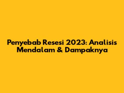 Penyebab Resesi 2023: Analisis Mendalam & Dampaknya