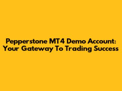 Pepperstone MT4 Demo Account: Your Gateway To Trading Success