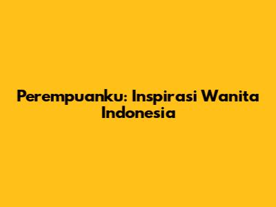 Perempuanku: Inspirasi Wanita Indonesia