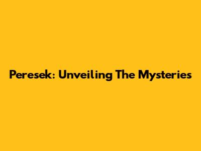 Peresek: Unveiling The Mysteries