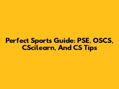 Perfect Sports Guide: PSE, OSCS, CScilearn, And CS Tips