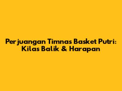 Perjuangan Timnas Basket Putri: Kilas Balik & Harapan