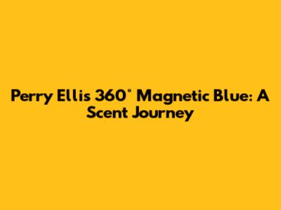 Perry Ellis 360° Magnetic Blue: A Scent Journey