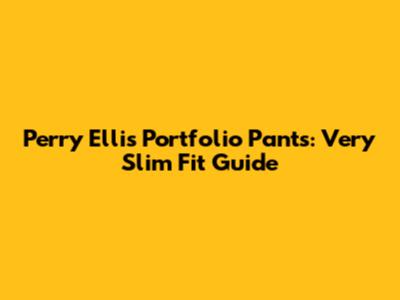 Perry Ellis Portfolio Pants: Very Slim Fit Guide
