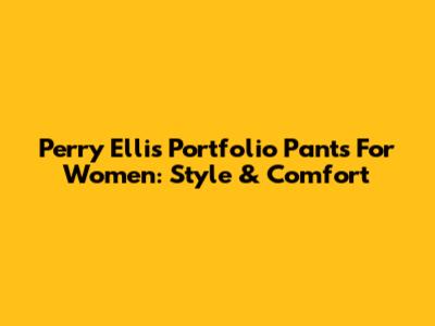 Perry Ellis Portfolio Pants For Women: Style & Comfort