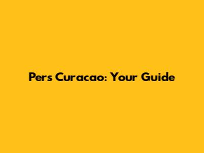 Pers Curacao: Your Guide