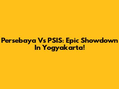 Persebaya Vs PSIS: Epic Showdown In Yogyakarta!