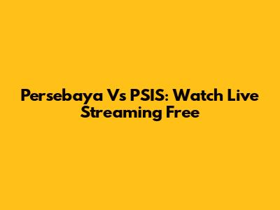 Persebaya Vs PSIS: Watch Live Streaming Free