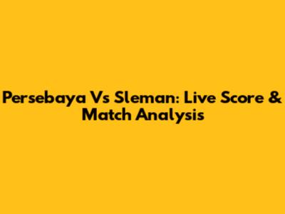 Persebaya Vs Sleman: Live Score & Match Analysis