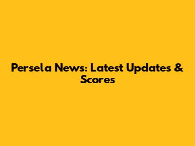 Persela News: Latest Updates & Scores
