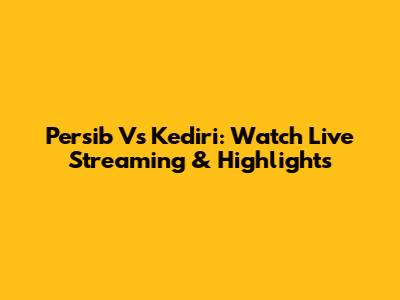 Persib Vs Kediri: Watch Live Streaming & Highlights