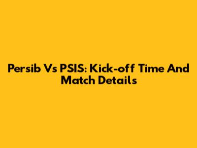 Persib Vs PSIS: Kick-off Time And Match Details