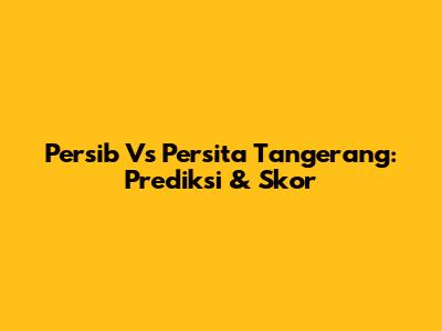 Persib Vs Persita Tangerang: Prediksi & Skor