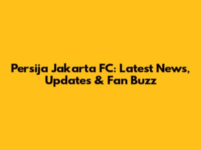 Persija Jakarta FC: Latest News, Updates & Fan Buzz