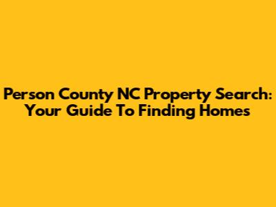 Person County NC Property Search: Your Guide To Finding Homes