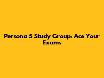 Persona 5 Study Group: Ace Your Exams