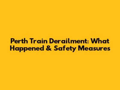 Perth Train Derailment: What Happened & Safety Measures
